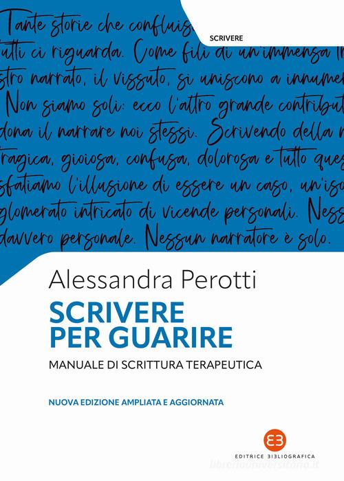 Scrivere per guarire. Manuale di scrittura terapeutica. Nuova ediz. di Alessandra Perotti edito da Editrice Bibliografica