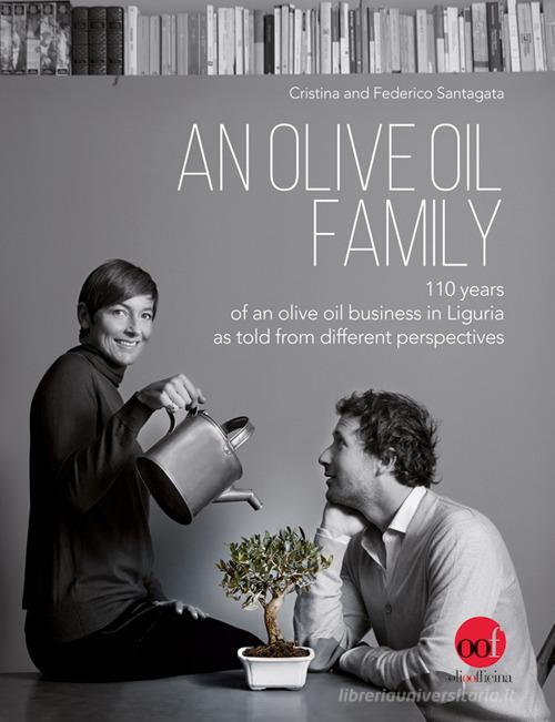 An olive oil family. 110 years of an olive oil business in Liguria as told from different perspectives di Cristina Santagata, Federico Santagata edito da Olio Officina