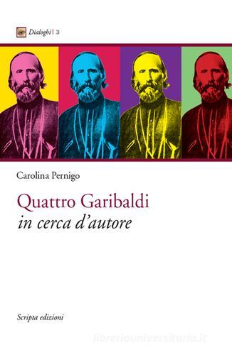 Quattro Garibaldi in cerca d'autore di Carolina Pernigo edito da Scripta