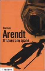 Il futuro alle spalle di Hannah Arendt edito da Il Mulino