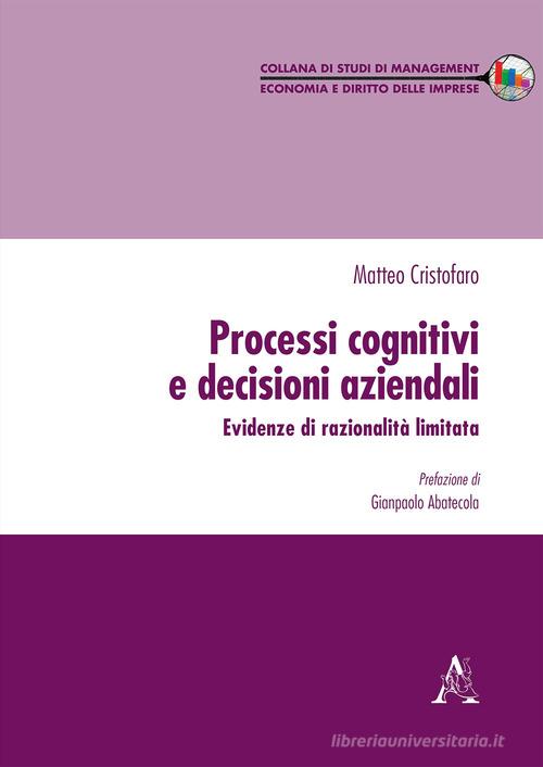 Processi cognitivi e decisioni aziendali. Evidenze di razionalità limitata di Matteo Cristofaro edito da Aracne