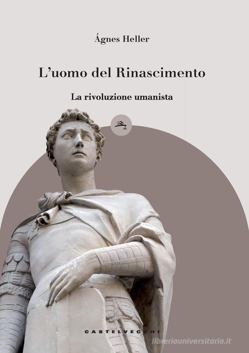 L'uomo del Rinascimento. La rivoluzione umanista di Ágnes Heller edito da Castelvecchi