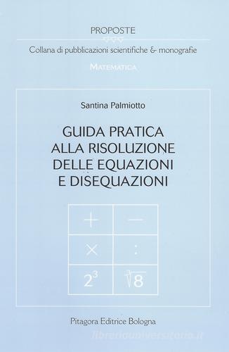 Guida pratica alla risoluzione delle equazioni e disequazioni di Santina Palmiotto edito da Pitagora