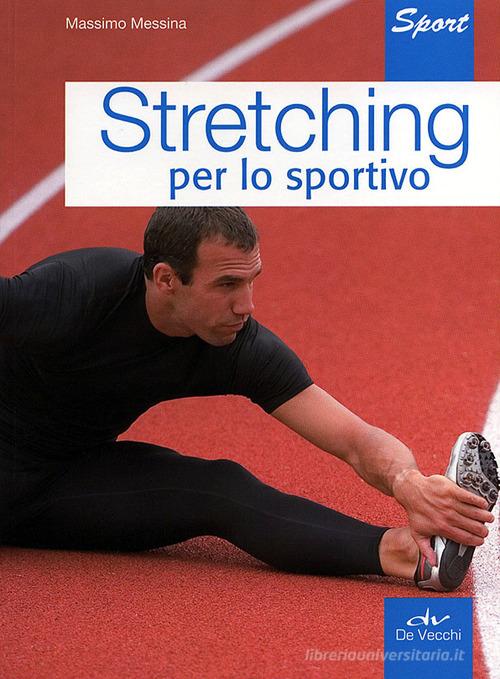 Stretching per lo sportivo di Massimo Messina edito da De Vecchi