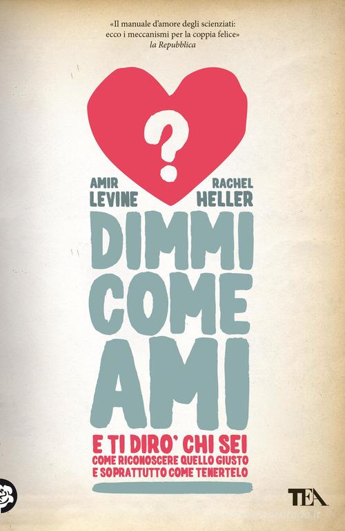 Dimmi come ami e ti dirò chi sei. Come riconoscere quello giusto e soprattutto come tenerlo di Amir Levine, Rachel Heller edito da TEA