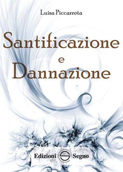 Santificazione e dannazione. Ediz. integrale di Luisa Piccarreta edito da Edizioni Segno