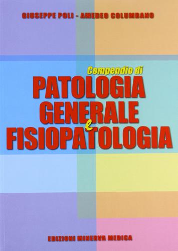 Compendio di patologia generale e fisiopatologia di Giuseppe Poli, Amedeo Columbano edito da Minerva Medica