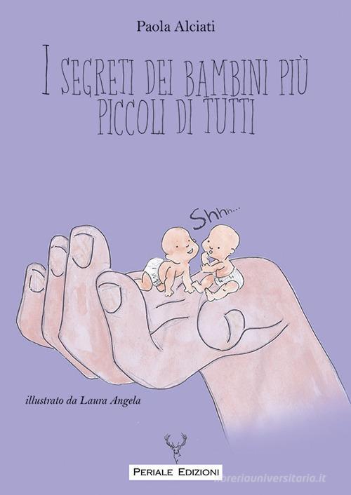 I segreti dei bambini più piccoli di tutti di Paola Alciati edito da Periale Edizioni