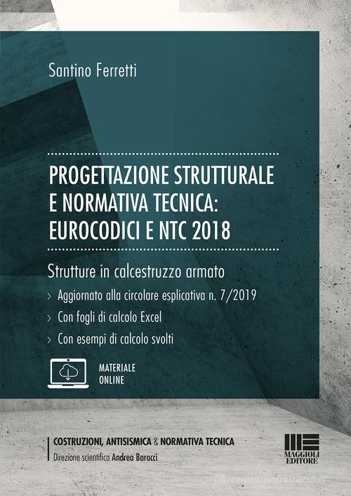 Progettazione strutturale e normativa tecnica: Eurocodici e NTC 2018. Strutture in calcestruzzo armato. Con Contenuto digitale per accesso on line di Santino Ferretti edito da Maggioli Editore