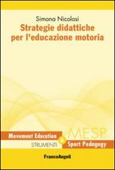 Strategie didattiche per l'educazione motoria di Simona Nicolosi edito da Franco Angeli