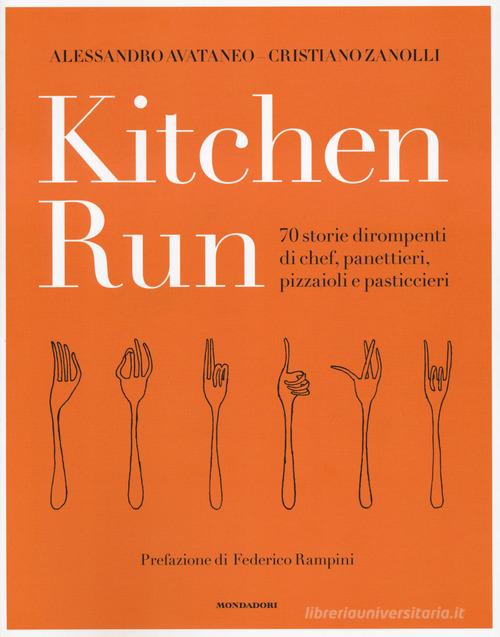 Kitchen run. 70 storie dirompenti di chef, panettieri, pizzaioli e pasticcieri. Ediz. a colori di Alessandro Avataneo, Cristiano Zanolli edito da Mondadori Electa