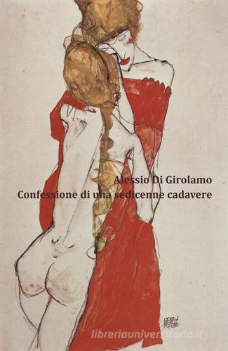 Confessione di una sedicenne cadavere di Alessio Di Girolamo edito da Pubblicato dall'Autore