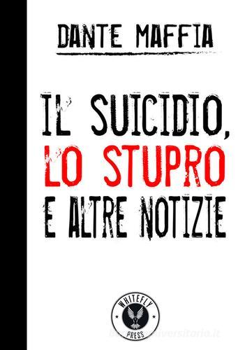 Il suicidio, lo stupro e altre notizie di Dante Maffia edito da Whitefly Press