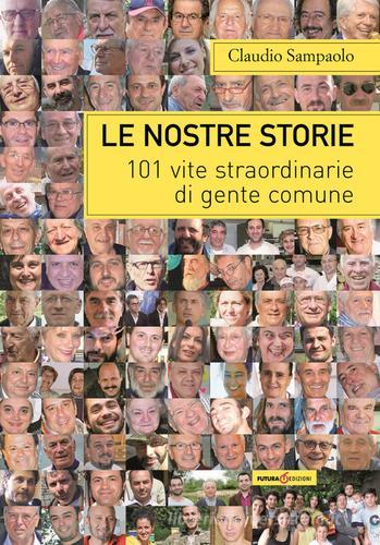 Le nostre storie. 101 vite straordinarie di gente comune di Claudio Sampaolo edito da Futura Libri