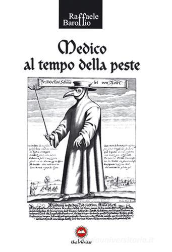 Medico al tempo della peste di Raffaele Baroffio edito da The Writer