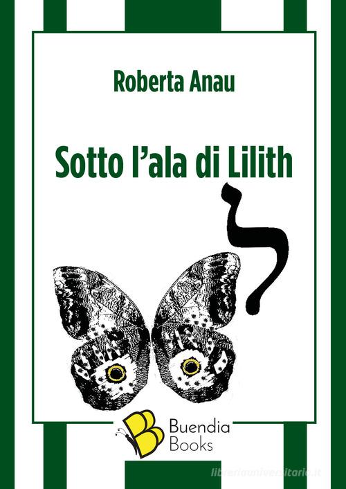 Sotto l'ala di Lilith di Roberta Anau edito da Buendia Books
