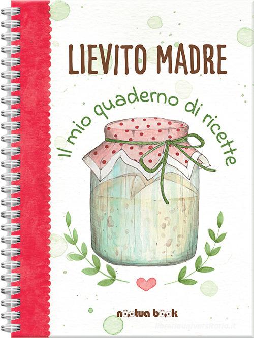 Lievito madre. Il mio quaderno di ricette di Valentina Pierella edito da Noctua Book