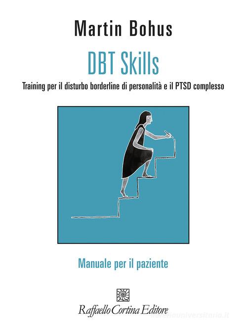 DBT Skills. Training per il disturbo borderline di personalità e il PTSD complesso. Manuale per il paziente. Con schede scaricabili online di Martin Bohus edito da Raffaello Cortina Editore