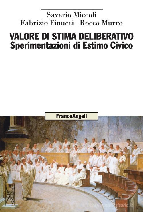 Valore di stima deliberativo. Sperimentazioni di Estimo Civico di Fabrizio Finucci, Rocco Murro, Saverio A. Miccoli edito da Franco Angeli