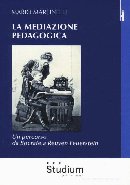 La mediazione pedagogica. Un percorso da Socrate a Reuven Feuerstei di Mario Martinelli edito da Studium