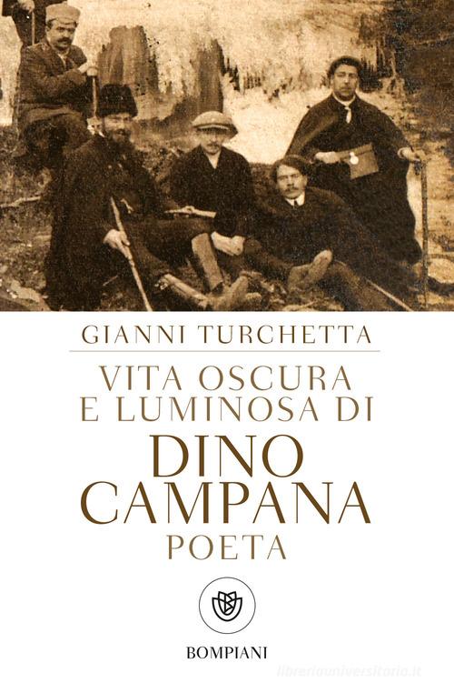 Vita oscura e luminosa di Dino Campana, poeta di Gianni Turchetta edito da Bompiani