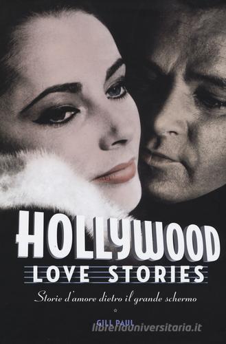 Hollywood love stories. Storie d'amore dietro il grande schermo di Gill Paul edito da White Star
