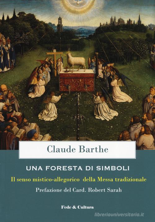 Una foresta di simboli. Il senso mistico-allegorico della Messa tradizionale di Claude Barthe edito da Fede & Cultura