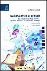 Dall'analogico al digitale. Dal nastro magnetico all'MP3... quando la musica ha rinunciato al tempo di Stefania Soldati edito da Aracne