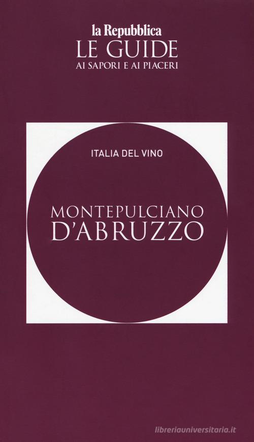 Montepulciano d'Abruzzo. Italia del vino. Le guide ai sapori e ai piaceri edito da Gedi (Gruppo Editoriale)