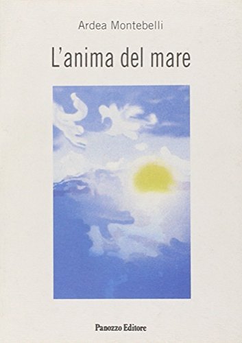 L' anima del mare di Ardea Montebelli edito da Panozzo Editore