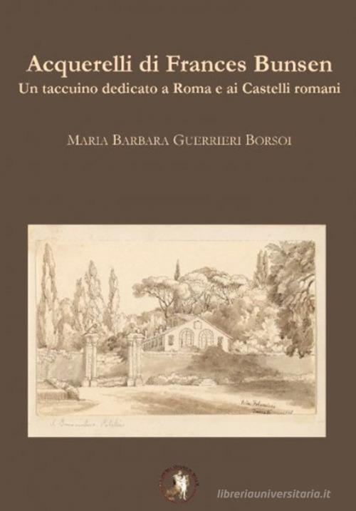 Acquerelli di frances bunsen di Maria Barbara Guerrieri Borsoi edito da Accademia Vivarium Novum
