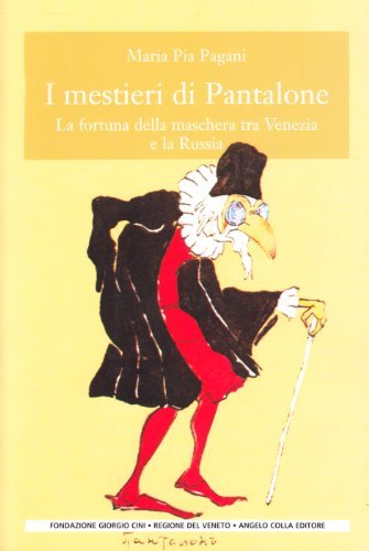I mestieri di Pantalone. La fortuna della maschera tra Venezia e la Russia. Ediz. illustrata di Maria Pia Pagani edito da Angelo Colla Editore