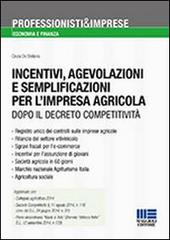 Incentivi, agevolazioni e semplificazioni per l'impresa agricola di Cinzia De Stefanis edito da Maggioli Editore