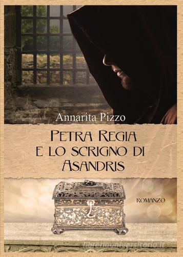 Petra Regia e lo scrigno di Asandris di Annarita Pizzo edito da Youcanprint