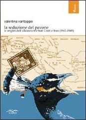 La seduzione del pavone. Le origini dell'alleanza tra Stati Uniti e Iran (1941-1949) di Valentina Vantaggio edito da I Libri di Icaro