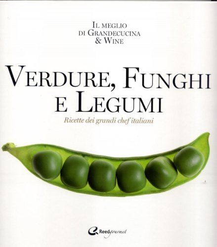 Verdure, funghi e legumi. Ricette di grandi chef italiani edito da Italian Gourmet