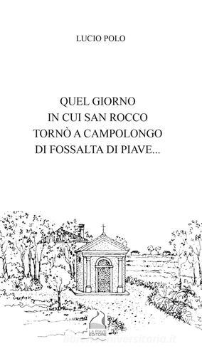 Quel giorno in cui san Rocco tornò a Campolongo di Fossalta di Piave... di Lucio Polo edito da La Piave