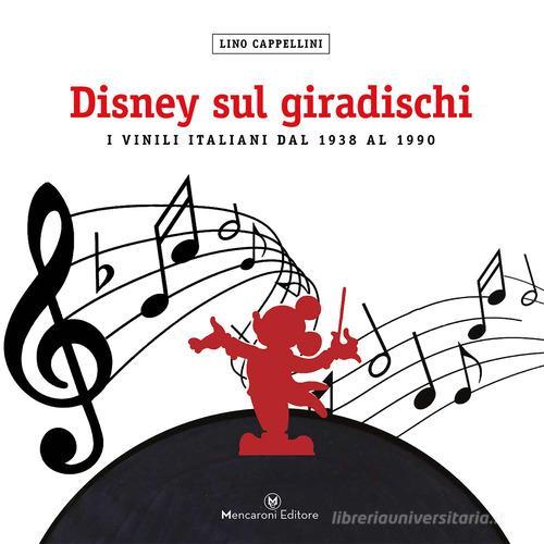 Disney sul giradischi. I vinili italiani dal 1938 al 1990. Ediz. a colori di Lino Cappellini edito da Mencaroni