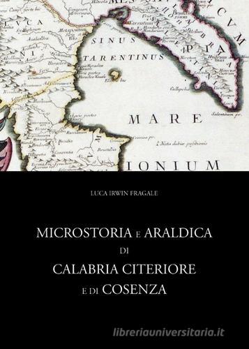 Microstoria e araldica di calabria Citeriore e di Cosenza di Luca I. Fragale edito da The Writer