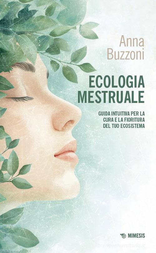 Ecologia mestruale. Guida intuitiva per la cura e la fioritura del tuo ecosistema di Anna Buzzoni edito da Mimesis