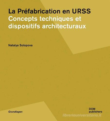 La prèfabrication en URSS. Concepts techniques et dispositifs architecturaux di Natalya Solopova edito da Dom Publishers