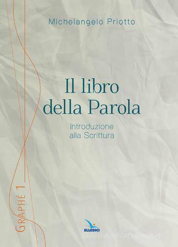 Il libro della Parola. Introduzione alla Scrittura di Michelangelo Priotto edito da Editrice Elledici