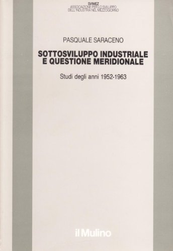 Sottosviluppo industriale e questione meridionale. Studi degli anni 1952-1963 di Pasquale Saraceno edito da Il Mulino