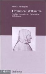 I frammenti dell'anima. Storia e racconto nel Canzoniere di Petrarca di Marco Santagata edito da Il Mulino