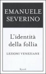 L' identità della follia. Lezioni veneziane di Emanuele Severino edito da Rizzoli