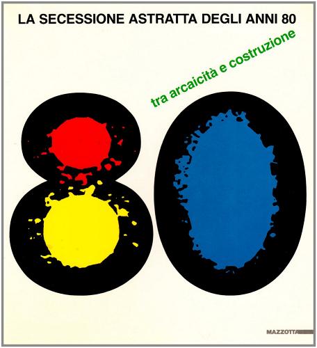 La secessione astratta degli anni Ottanta. Tra arcaicità e costruzione. Catalogo della mostra (Umbertide, 1986) edito da Mazzotta