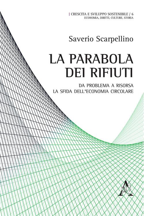 La parabola dei rifiuti. Da problema a risorsa: la sfida dell'economia circolare di Saverio Scarpellino edito da Aracne