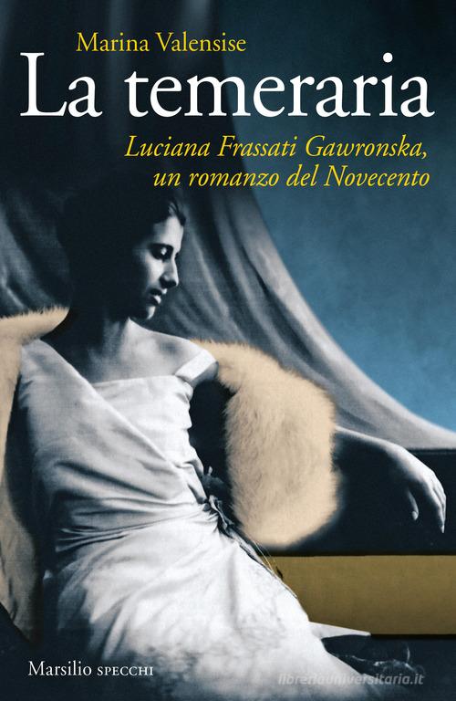 La temeraria. Luciana Frassati Gawronska, un romanzo del Novecento di Marina Valensise edito da Marsilio