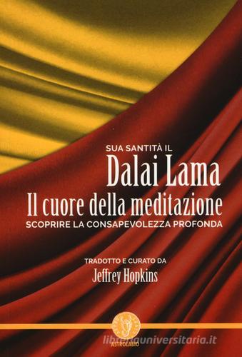 Il cuore della meditazione. Scoprire la consapevolezza profonda di Gyatso Tenzin (Dalai Lama) edito da Astrolabio Ubaldini