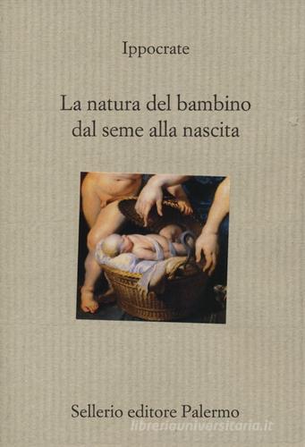 La natura del bambino dal seme alla nascita di Ippocrate edito da Sellerio Editore Palermo